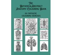 The Botanical Abstract Anatomy Colouring Book: Book 1 (Ultimate adult mandala colouring series)