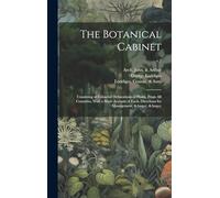 The Botanical Cabinet: Consisting of Coloured Delineations of Plants, From All Countries, With a Short Account of Each, Directions for Management, &c, &c; v.7