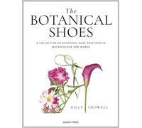The Botanical Shoes : A Collection of Botanical Shoe Paintings in Watercolour and Words