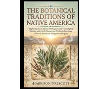 THE BOTANICAL TRADITIONS OF NATIVE AMERICA: Exploring the Cultural Heritage, Sacred Smudging Rituals, and Earth-Connected Wellness Practices of North American Indigenous Peoples