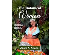 The Botanical woman: Roots of health in harmony ancestral wisdom of the well being of life