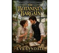 The Botanist's Bargain: A Grumpy-Sunshine Historical Romance of Science and Forbidden Love (Beneath the Velvet Curtain)