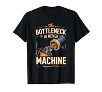 The Bottleneck is Never the Machine Manufacturing Engineer T-Shirt