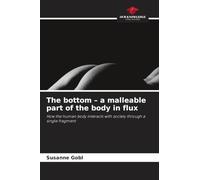 The bottom - a malleable part of the body in flux: How the human body interacts with society through a single fragment