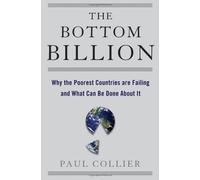 The Bottom Billion: Why the Poorest Countries are Failing and What Can Be Done About It 1st (first) by Collier, Paul (2007) Hardcover