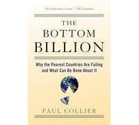 The Bottom Billion: Why the Poorest Countries are Failing and What Can Be Done About It