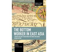 The Bottom Worker in East Asia : Composition and Transformation under Neoliberal Globalization