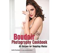 The Boudoir Photography Cookbook: 60 Recipes for Tempting Photos