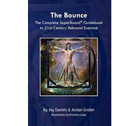 The Bounce: The Complete SuperBound® Guidebook to 21st-Century Rebound Exercise: The Complete SuperBound(R) Guidebook to 21st-Century Rebound Exercise