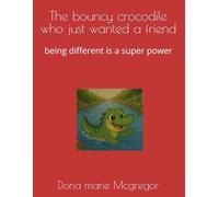 The bouncy crocodile who just wanted a friend: being different is a super power: 1