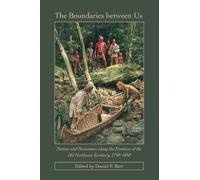 The Boundaries Between Us: Natives and Newcomers Along the Frontiers of the Old Northwest Territory, 1750-1850