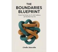 THE BOUNDARIES BLUEPRINT: Protect Your Energy, Say No with Confidence, and Take Back Your Life
