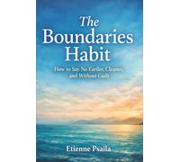 The Boundaries Habit: How to Say No Earlier, Cleaner, and Without Guilt
