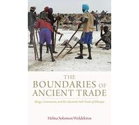 The Boundaries of Ancient Trade: Kings, Commoners, and the Aksumite Salt Trade of Ethiopia
