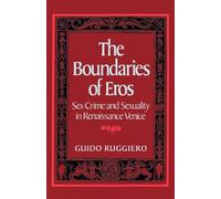 The Boundaries of Eros: Sex Crime and Sexuality in Renaissance Venice (Studies in the History of Sexuality)