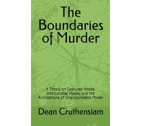 The Boundaries of Murder: A Thesis on Captured Words, Institutional Masks, and the Architecture of Unaccountable Power