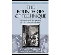 The Boundaries of Technique: Ordering Positive and Normative Concerns in Economic Research (Studies in Ethics and Economics)