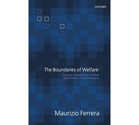 The Boundaries Of Welfare: European Integration and the New Spatial Politics of Social Solidarity: European Integration and the New Spatial Politics of Social Protection