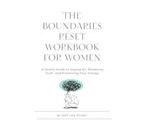 The Boundaries Reset Workbook for Women: A Gentle Guide to Saying No, Releasing Guilt, and Protecting Your Energy