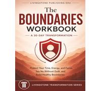 The Boundaries Workbook A 30 Day Transformation by Livingstone Publishing EDU: Set Healthy Limits, Stop People-Pleasing, Protect Your Energy, and ... (The Livingstone Transformation Series)