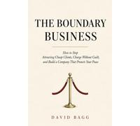 The Boundary Business: How to Stop Attracting Cheap Clients, Charge Without Guilt, and Build a Company That Protects Your Peace