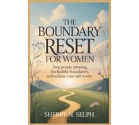 The Boundary Reset for Women: Stop People-Pleasing, Set Healthy Boundaries, and Reclaim Your Self-Worth
