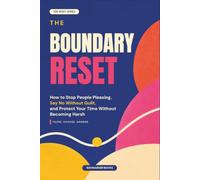 The Boundary Reset: How to Stop People Pleasing, Say No Without Guilt, and Protect Your Time Without Becoming Harsh (The Everyday Reset Series)