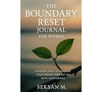 The Boundary Reset Journal for Women: A Guided Path to Reclaim Your Energy and Say No with Confidence