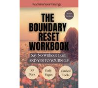 The Boundary Reset Workbook: 30 Days to Say No Without Guilt and Yes to Yourself
