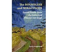 The Boundless and Miraculous : Found Poems in the Letters of Vincent van Gogh