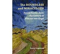 The Boundless and Miraculous: Found Poems in the Letters of Vincent van Gogh