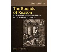 The Bounds of Reason: Game Theory and the Unification of the Behavioral Sciences, Revised Edition