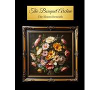 The Bouquet Archive: The Bloom Beneath