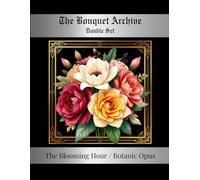 The Bouquet Archive: The Blooming Hour (Double-Sided Edition): A tranquil floral coloring journey with nature-inspired elegance