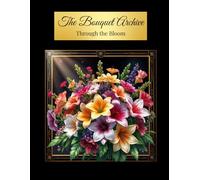 The Bouquet Archive: Through the Bloom