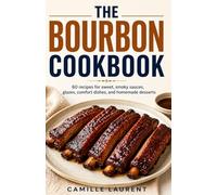The Bourbon Cookbook: 60 recipes for sweet, smoky sauces, glazes, comfort dishes, and homemade desserts