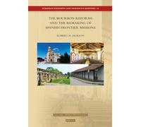 The Bourbon Reforms and the Remaking of Spanish Frontier Missions: 36 (European Expansion and Indigenous Response, 36)