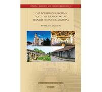 The Bourbon Reforms and the Remaking of Spanish Frontier Missions: 36 (European Expansion and Indigenous Response, 36)