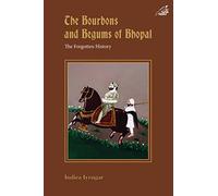 The Bourbons And Begums Of Bhopal: The Forgotten History
