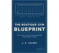 The Boutique Gym Blueprint: How to Plan, Fund and Launch a Profitable Fitness Studio in the UK