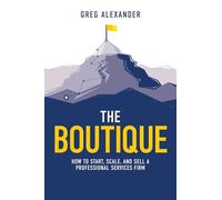 The Boutique: How To Start, Scale, And Sell A Professional Services Firm
