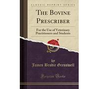The Bovine Prescriber: For the Use of Veterinary Practitioners and Students (Classic Reprint)