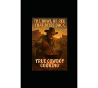 The Bowl of Red That Bites Back: True Cowboy Cooking