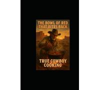 The Bowl of Red That Bites Back: True Cowboy Cooking