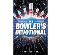 The Bowler's Devotional: A 40-Day Daily Christian Devotional for Bowlers and Bowling Lovers with Bible Verses Faith Inspiration and Encouragement to Grow Closer to Jesus Christ