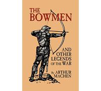 The Bowmen and Other Legends of the War: (The Angels of Mons)