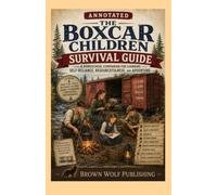 The Boxcar Children, Annotated: A Homeschool Companion for Learning Self-Reliance, Resourcefulness, and Adventure
