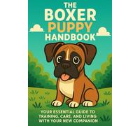 The Boxer Puppy Handbook: Your Essential Guide to Training, Care, and Living with Your New Companion (The New Puppy Parent Handbook: Your Essential ... Care, and Living with Your New Companion)