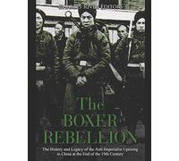 The Boxer Rebellion: The History and Legacy of the Anti-Imperialist Uprising in China at the End of the 19th Century