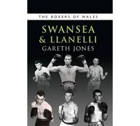 The Boxers of Swansea and Llanelli: volume 4 (The Boxers of Wales)